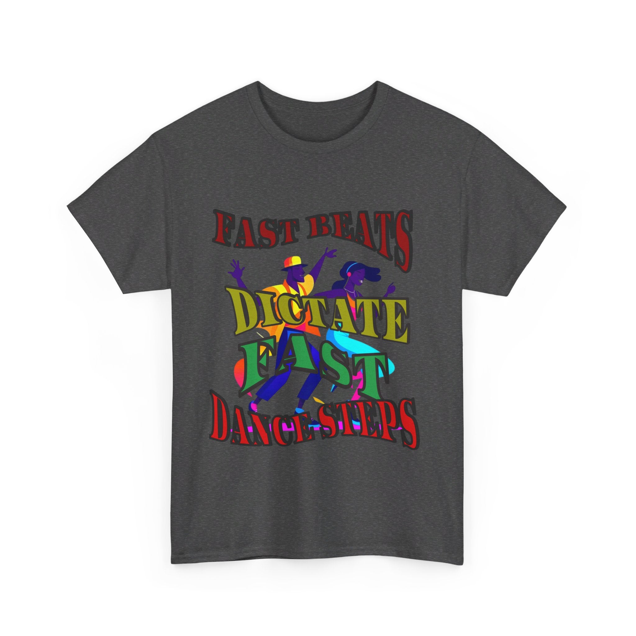 Good Art Design Unisex Heavy Cotton Tee Shirt, Fast Beats Dictates Fast Dance Steps