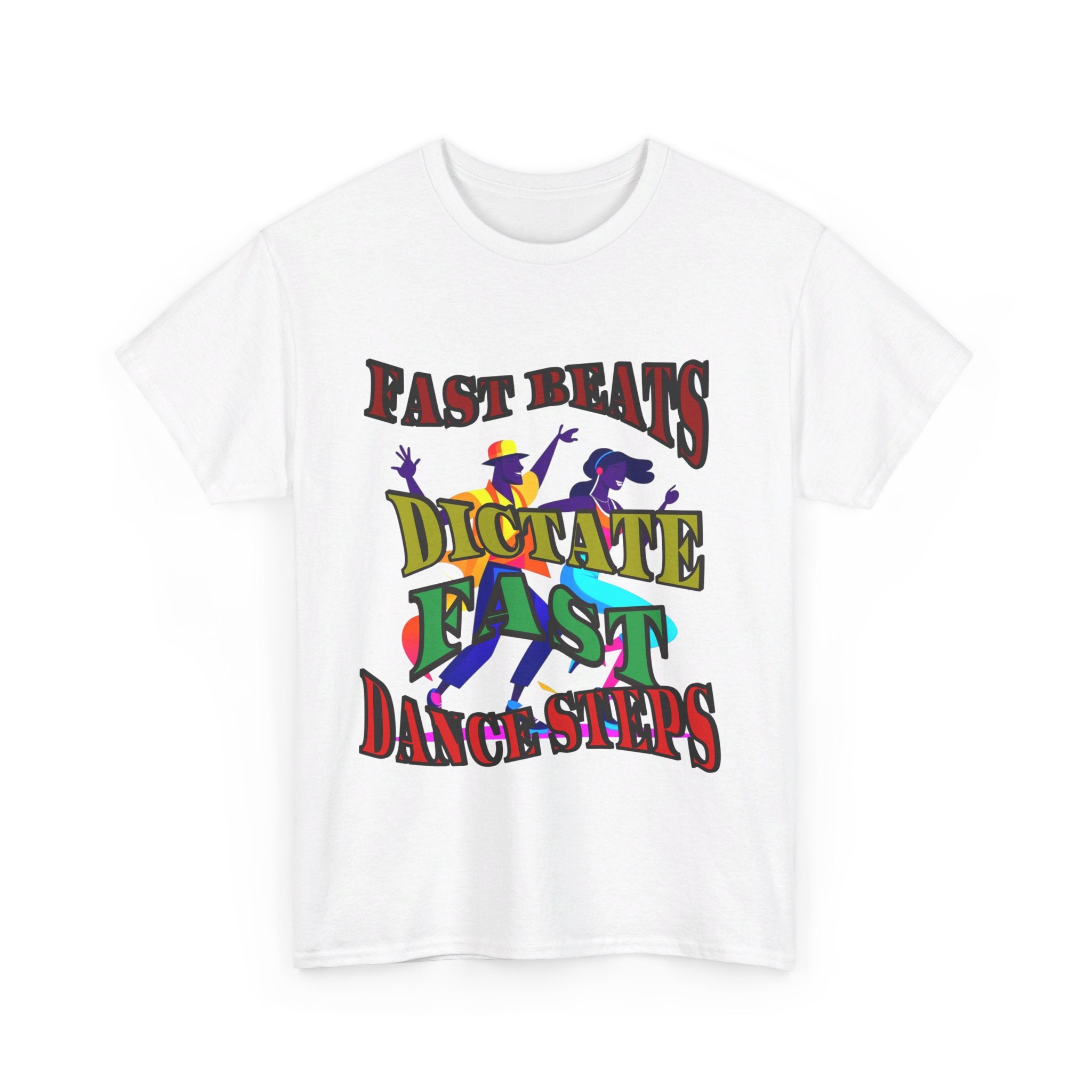 Good Art Design Unisex Heavy Cotton Tee Shirt, Fast Beats Dictates Fast Dance Steps