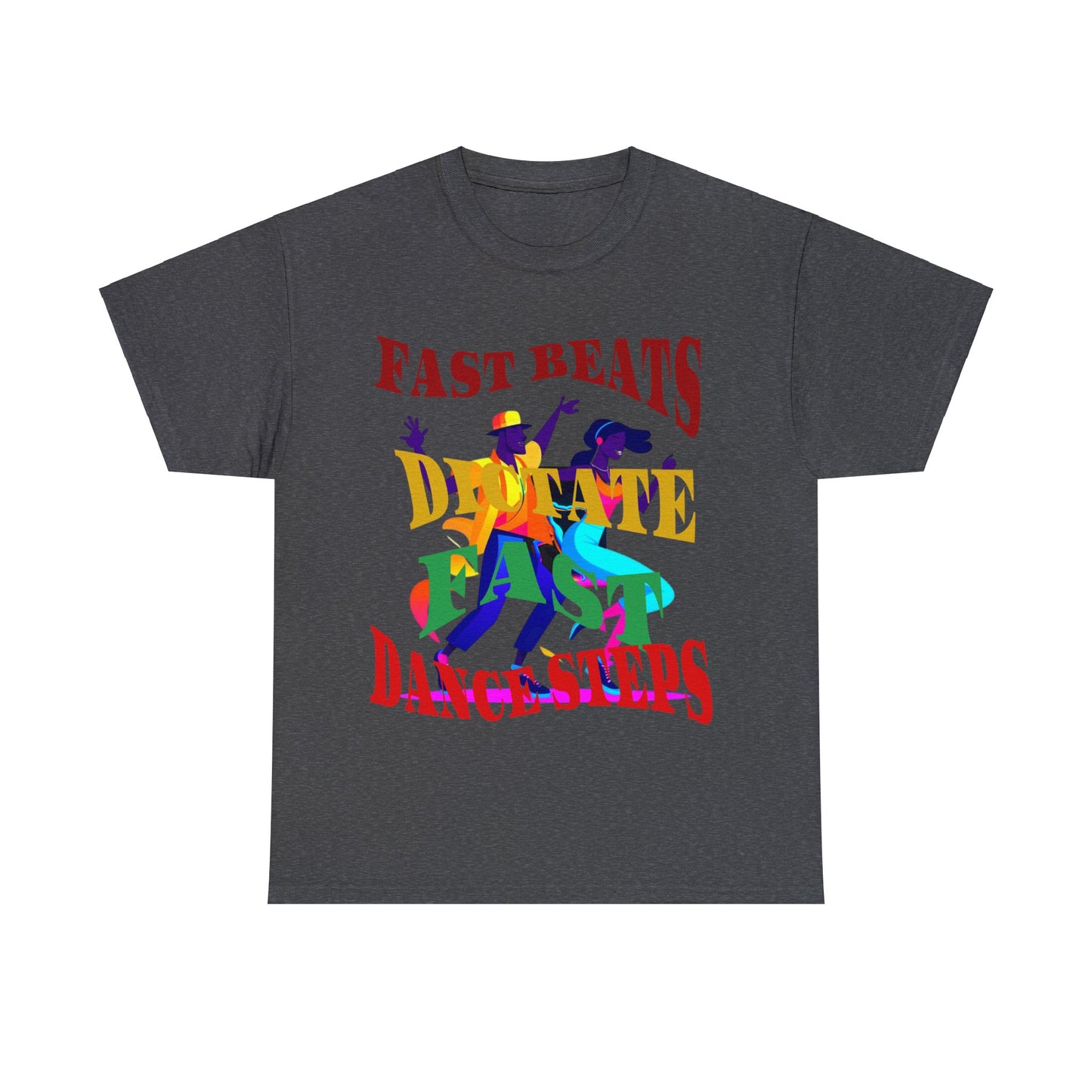 Good Art Design Unisex Heavy Cotton Tee Shirt, Fast Beats Dictates Fast Dance Steps