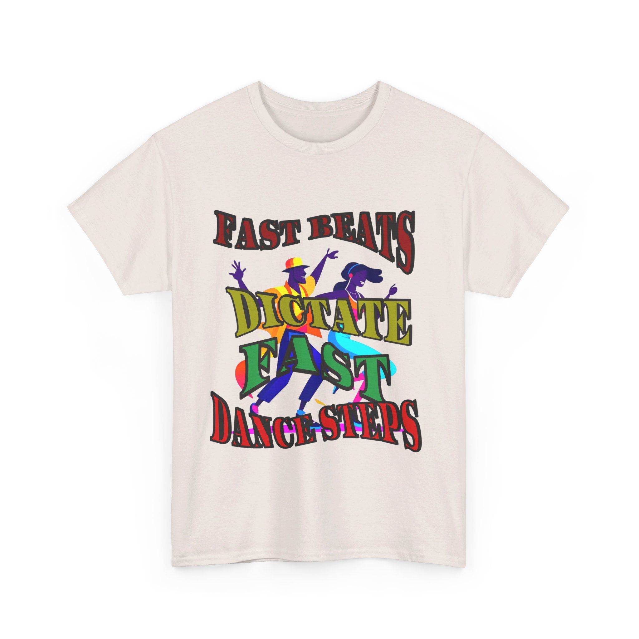 Good Art Design Unisex Heavy Cotton Tee Shirt, Fast Beats Dictates Fast Dance Steps